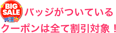 ビッグセールバッジがついているクーポンは全て割引対象！