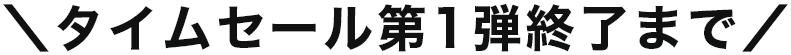 タイムセール第1弾終了まで