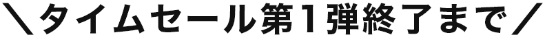 タイムセール第1弾終了まで