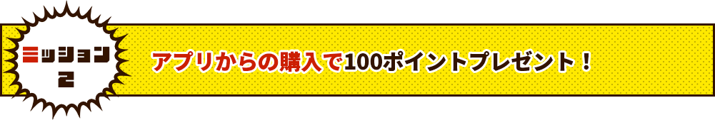 アプリからの購入で100ポイントプレゼント！