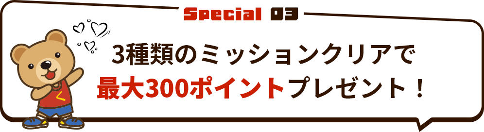 3種類のミッションクリアで最大300ポイントプレゼント！