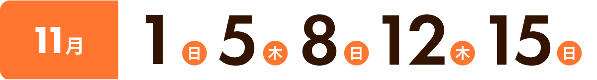 11月:1日(日)・5日(木)・8日(日)・12日(木)・15日(日)
